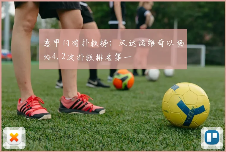 意甲门将扑救榜:汉达诺维奇以场均4.2次扑救排名第一